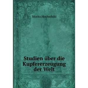   Ã¼ber die Kupfererzeugung der Welt. Moritz Hochschild Books