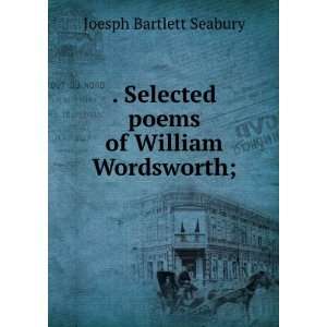   Selected poems of William Wordsworth; Joesph Bartlett Seabury Books