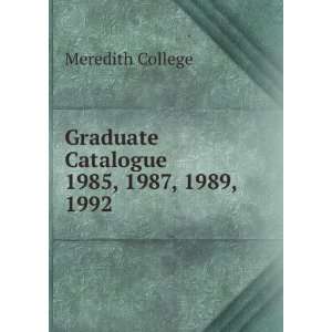    Graduate Catalogue. 1985, 1987, 1989, 1992 Meredith College Books