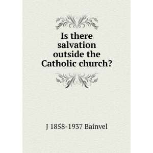  Is there salvation outside the Catholic church? J 1858 