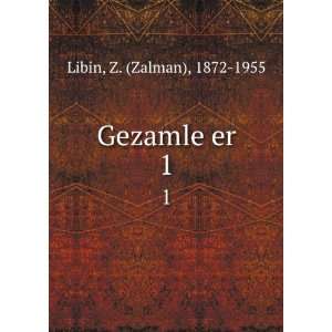  Gezamle er. 1 Z. (Zalman), 1872 1955 Libin Books