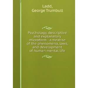 Psychology, descriptive and explanatory microform  a treatise of the 
