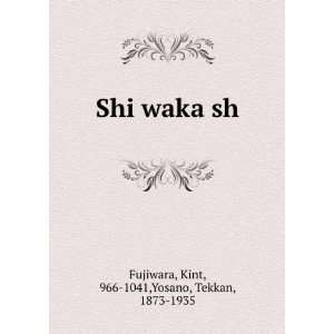  Shi waka sh Kint, 966 1041,Yosano, Tekkan, 1873 1935 