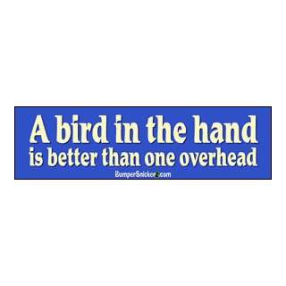 bird in the hand is better than one overhead   funny bumper stickers 