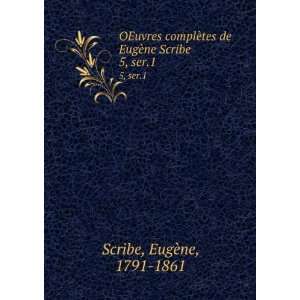   tes de EugÃ¨ne Scribe. 5, ser.1 EugÃ¨ne, 1791 1861 Scribe Books