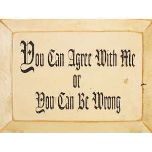  You Can Agree With Me Or You Can Be Wrong Wooden Sign 