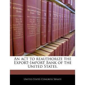  An act to reauthorize the Export Import Bank of the United 