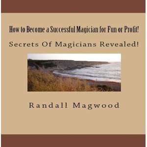  How to Become a Successful Magician for Fun or Profit 