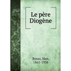 Le pÃ¨re DiogÃ¨ne Han, 1861 1938 Ryner  Books