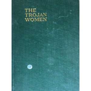  THE TROJAN WOMEN OF EURIPIDES. Translated Into English 