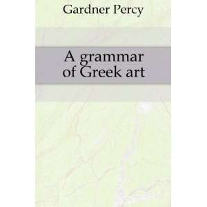  A grammar of Greek art Gardner Percy Books