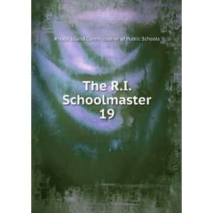  The R.I. Schoolmaster. 19 Rhode Island Commissioner of 