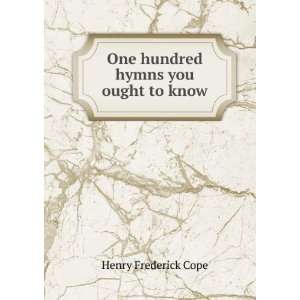  One hundred hymns you ought to know Henry Frederick Cope Books