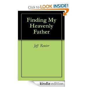 Finding My Heavenly Father Jeff Reuter  Kindle Store