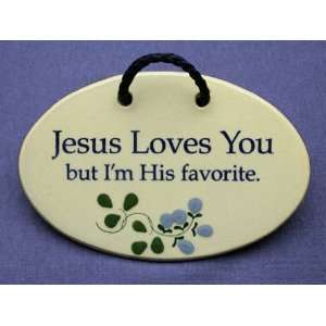  Jesus loves you, but Im His favorite. Ceramic wall plaque 