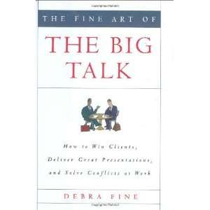 The Fine Art of the Big Talk How to Win Clients, Deliver 