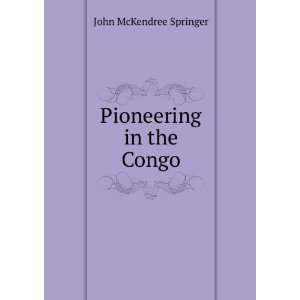  Pioneering in the Congo John McKendree Springer Books