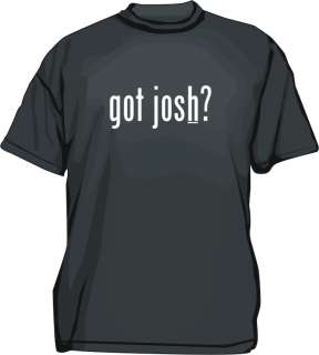 got josh? Mens Tee Shirt PICK Size Small 6XL & Color  