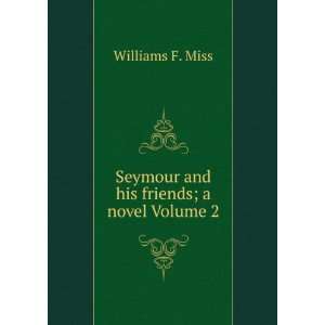    Seymour and his friends; a novel Volume 2 Williams F. Miss Books