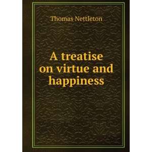  A treatise on virtue and happiness. Thomas Nettleton 