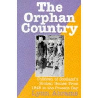 The Orphan Country Children of Scotlands Broken Homes, 1845 to the 