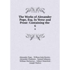   Works of Alexander Pope, Esq. In Verse and Prose Containing the . 6
