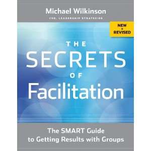 The Secrets of Facilitation The Smart Guide to Getting Results with 