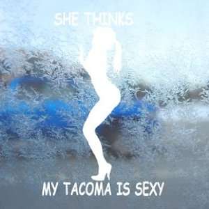  She Thinks My TACOMA Is Sexy White Decal TOYOTA Car White 