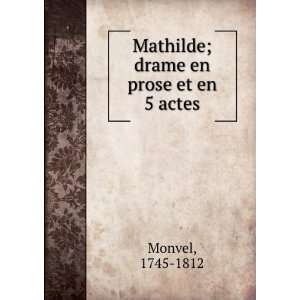    Mathilde; drame en prose et en 5 actes 1745 1812 Monvel Books