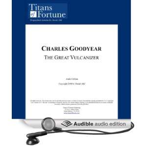 Charles Goodyear The Great Vulcanizer [Unabridged] [Audible Audio 