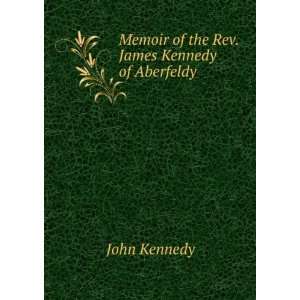   Memoir of the Rev. James Kennedy of Aberfeldy . John Kennedy Books