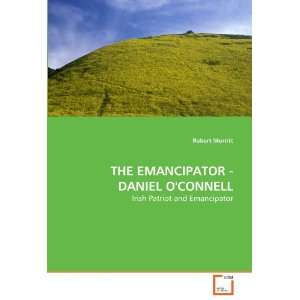  THE EMANCIPATOR   DANIEL OCONNELL Irish Patriot and 