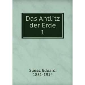  Das Antlitz der Erde. 1 Eduard, 1831 1914 Suess Books