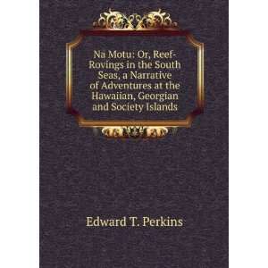   the Hawaiian, Georgian and Society Islands Edward T. Perkins Books