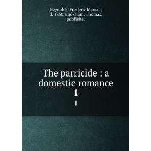    The parricide. A domestic romance Frederic Mansel Reynolds Books