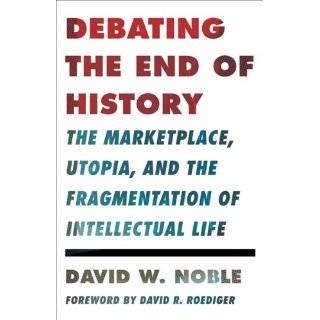 Debating the End of History The Marketplace, Utopia, and the 