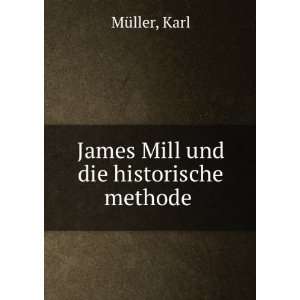  James Mill und die historische methode Karl MÃ¼ller 