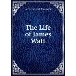  The Life of James Watt James Patrrick Muirhead Books