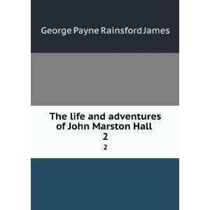  The life and adventures of John Marston Hall . 2 G. P. R 