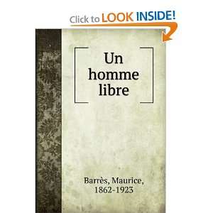 Un homme libre Maurice, 1862 1923 BarrÃ¨s  Books