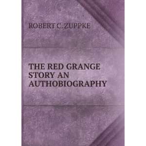  THE RED GRANGE STORY AN AUTHOBIOGRAPHY ROBERT C. ZUPPKE 