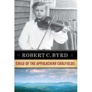  Byrd Child of the Appalachian Coalfields [Hardcover] ROBERT C. BYRD