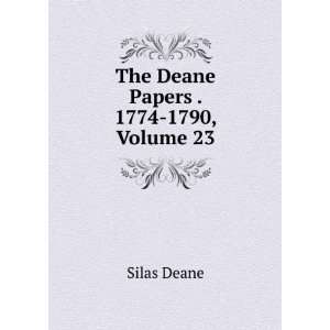    The Deane Papers . 1774 1790, Volume 23 Silas Deane Books