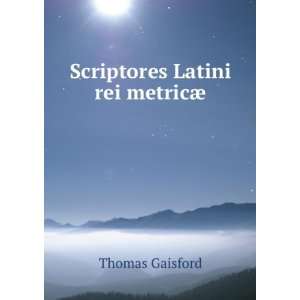  Scriptores Latini rei metricÃ¦ Thomas Gaisford Books