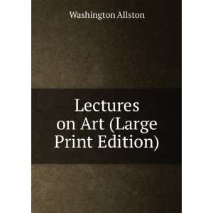  Lectures on Art (Large Print Edition) Washington Allston Books