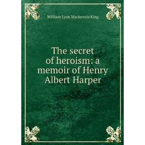   memoir of Henry Albert Harper William Lyon Mackenzie King Books