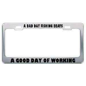   Day Of Fishing Beats A Good Day Of Working Metal License Plate Frame